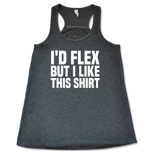 I'd Flex But I Like This Shirt Shirt